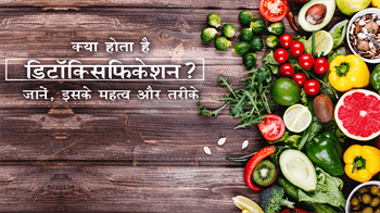 क्या होता है डिटॉक्सिफिकेशन? जानें, इसके महत्व और तरीके